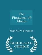 The Pleasures Of Music - Scholar's Choice Edition di John Clark Ferguson edito da Scholar's Choice