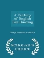 A Century Of English Fox-hunting - Scholar's Choice Edition di George Frederick Underhill edito da Scholar's Choice