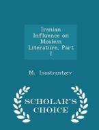 Iranian Influence On Moslem Literature, Part I - Scholar's Choice Edition di M Inostrantzev edito da Scholar's Choice