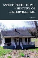 Sweet Sweet Home - History Of Lesterville, Mo di Lois Lester edito da Lulu.com