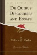 De Quibus Discourses And Essays (classic Reprint) di William H Taylor edito da Forgotten Books