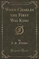 When Charles The First Was King, Vol. 1 Of 3 (classic Reprint) di J S Fletcher edito da Forgotten Books