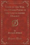 Gone To The War, And Other Poems In The Lincolnshire Dialect (classic Reprint) di Bernard Gilbert edito da Forgotten Books