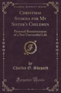 Christmas Stories For My Sister's Children di Charles O Shepard edito da Forgotten Books