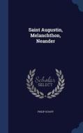 Saint Augustin, Melanchthon, Neander di Dr Philip Schaff edito da Sagwan Press