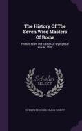 The History Of The Seven Wise Masters Of Rome di Wynkyn De Worde, Villon Society edito da Palala Press