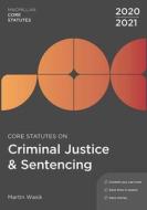 Core Statutes on Criminal Justice & Sentencing 2020-21 di Martin Wasik edito da RED GLOBE PR