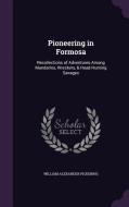 Pioneering In Formosa di William Alexander Pickering edito da Palala Press