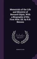 Memorials Of The Life And Ministry Of Bernard Gilpin, With A Biography Of His First Wife. Ed. By R.b. Benson di Bernard Gilpin edito da Palala Press