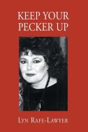 Keep Your Pecker Up di Lyn Rafe-Lawyer edito da Xlibris Us