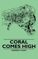 Coral Comes High di George P. Hunt edito da Hunt Press