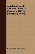 Abraham Lincoln And The Union - A Chronicle Of The Embattled North di Nathaniel W. Stephenson edito da Seabrook Press