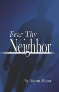 Fear Thy Neighbor di Alison Meyer edito da Publishamerica