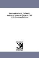 Steam Cultivation in England. a Paper Read Before the Farmers' Club of the American Institute. di James H. van Alen edito da UNIV OF MICHIGAN PR