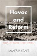 Havoc and Reform: Workplace Disasters in Modern America di James P. Kraft edito da JOHNS HOPKINS UNIV PR