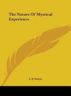 The Nature Of Mystical Experience di A. B. Sharpe edito da Kessinger Publishing, Llc