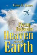 Flying Between Heaven & Earth di Gina E. Jones edito da Xlibris