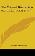 The Voice of Destruction: Conversations with Hitler 1940 di Hermann Rauschning edito da Kessinger Publishing