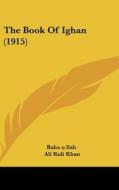 The Book of Ighan (1915) di U. Llah Baha U. Llah, Baha U. Llah edito da Kessinger Publishing