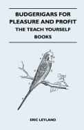Budgerigars for Pleasure and Profit - The Teach Yourself Books di Eric Leyland edito da Qureshi Press
