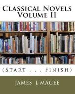 Classical Novels Vol. II: (Start . . . Finish) di MR James J. Magee, James J. Magee edito da Createspace