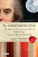 The First Detective: The Life and Revolutionary Times of Vidocq: Criminal, Spy, and Private Eye di James Morton edito da OVERLOOK PR