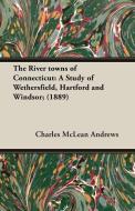 The River Towns of Connecticut di Charles Mclean Andrews edito da Goldberg Press