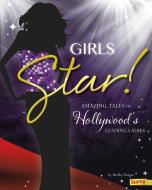 Girls Star!: Amazing Tales of Hollywood's Leading Ladies di Shelley Marie Tougas edito da CAPSTONE PR