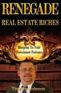 Blueprint to Your Foreclosure Fortunes: Renegade Real Estate Riches di Timothy Johnson edito da Createspace