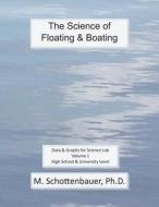 The Science of Floating & Boating: Data & Graphs for Science Lab: Volume 1 di M. Schottenbauer edito da Createspace