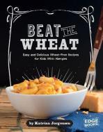 Beat the Wheat!: Easy and Delicious Wheat-Free Recipes for Kids with Allergies di Katrina Jorgensen edito da CAPSTONE PR