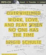 Overwhelmed: Work, Love, and Play When No One Has the Time di Brigid Schulte edito da Brilliance Audio