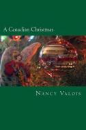 A Canadian Christmas: Traditional French Canadian Treats for the Holidays di Nancy Valois edito da Createspace
