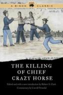 The Killing of Chief Crazy Horse, Bison Classic Edition di Robert A. Clark edito da Combined Academic Publ.