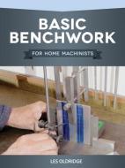 Basic Benchwork for Home Machinists di Les Oldridge edito da FOX CHAPEL PUB CO INC