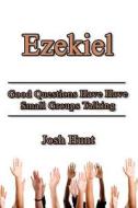 Ezekiel: Good Questions Have Small Groups Talking di Josh Hunt edito da Createspace