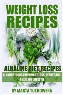 Alkaline Diet Recipes: Alkaline Foods for Weight Loss, Beauty and a Healthy Lifestyle di Marta Tuchowska edito da Createspace