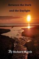 Between the Dark and the Daylight di Richard Marsh edito da Createspace
