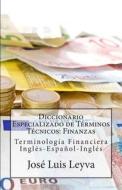 Diccionario Especializado de Terminos Tecnicos: Finanzas: Terminologia Financiera Ingles-Espanol-Ingles di Jose Luis Leyva edito da Createspace