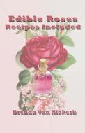 Edible Roses: Recipes Included di Brenda Van Niekerk edito da Createspace