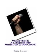 Vance Trend: A Career in Pop - Mihellium (2000-2004) di Robin Calvert edito da Createspace