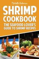 Shrimp Cookbook: The Seafood Lover's Guide to Shrimp Recipes di Michelle Bakeman edito da Createspace