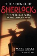 The Science of Sherlock: The Forensic Facts Behind the Fiction di Mark Brake edito da SKYHORSE PUB