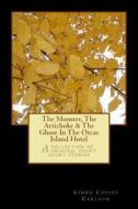 The Monster, the Artichoke & the Ghost in the Orcas Island Hotel: A Collection of 25 Original Short Short Stories di Linda Louise Carlson edito da Createspace