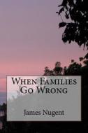When Families Go Wrong di James Nugent edito da Createspace