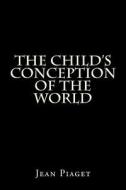 The Child's Conception of the World di Jean Piaget edito da Createspace