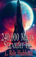 240,000 Miles Straight Up di L. Ron Hubbard edito da Positronic Publishing