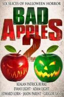 Bad Apples 2: Six Slices of Halloween Horror di Kealan Patrick Burke, Evans Light, Adam Light edito da Createspace