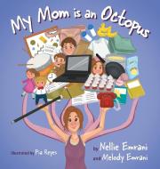 My Mom is an Octopus di Nellie Emrani, Melody Emrani edito da FriesenPress