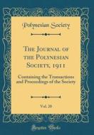 The Journal of the Polynesian Society, 1911, Vol. 20: Containing the Transactions and Proceedings of the Society (Classic Reprint) di Polynesian Society edito da Forgotten Books